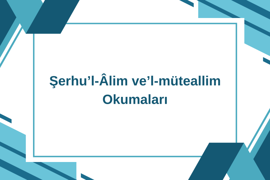 Şerhu’l-Âlim ve’l-müteallim Okumaları