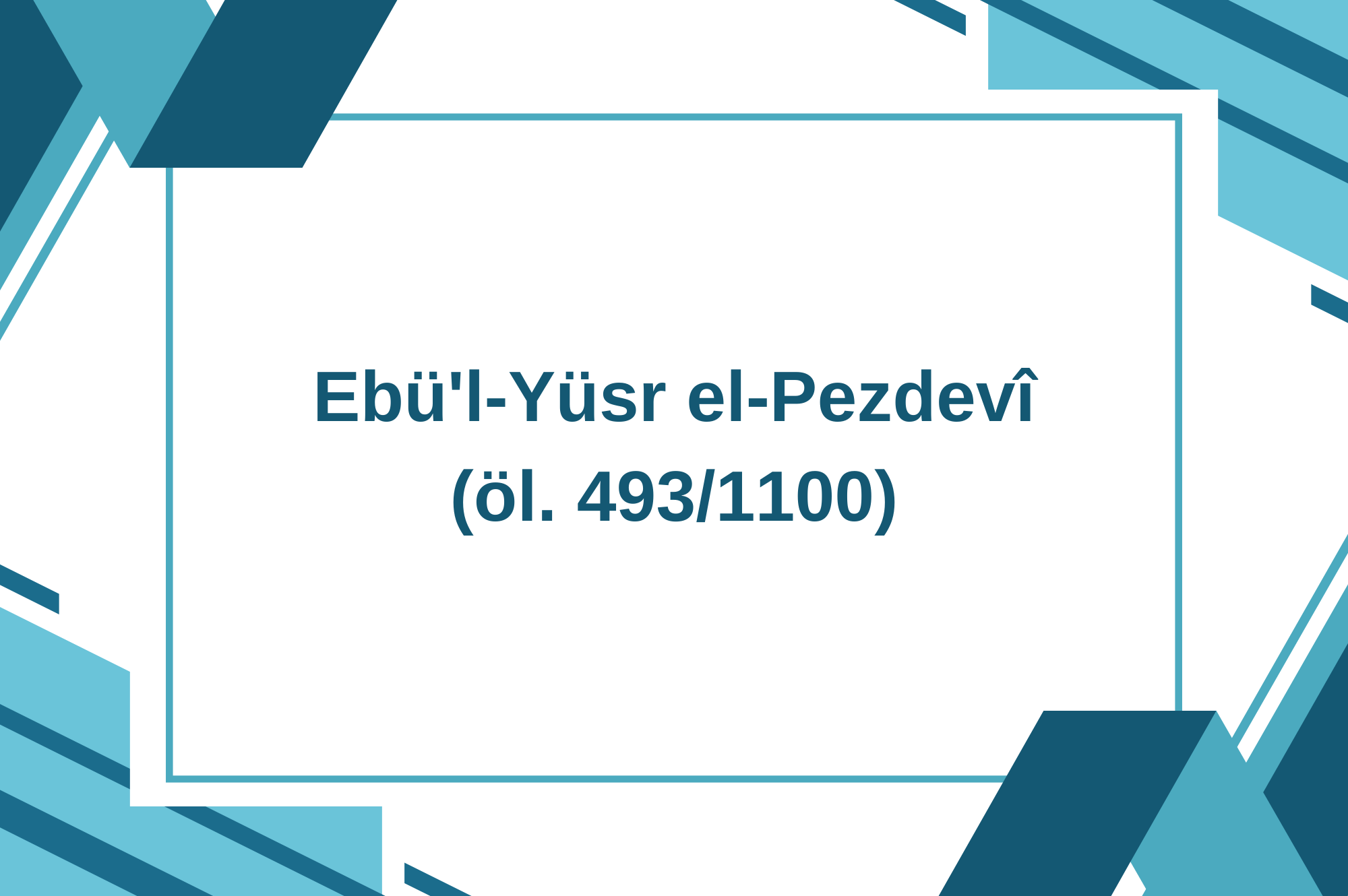 Ebü’l-Yüsr el-Pezdevî (öl. 493/1100)