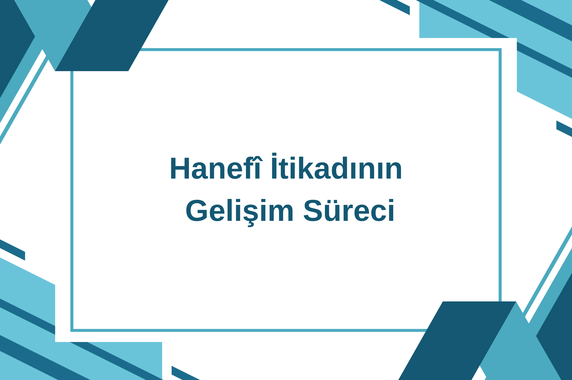 Ebû Hanîfe’den Mâtürîdî’ye Hanefî İtikadının Gelişim Süreci