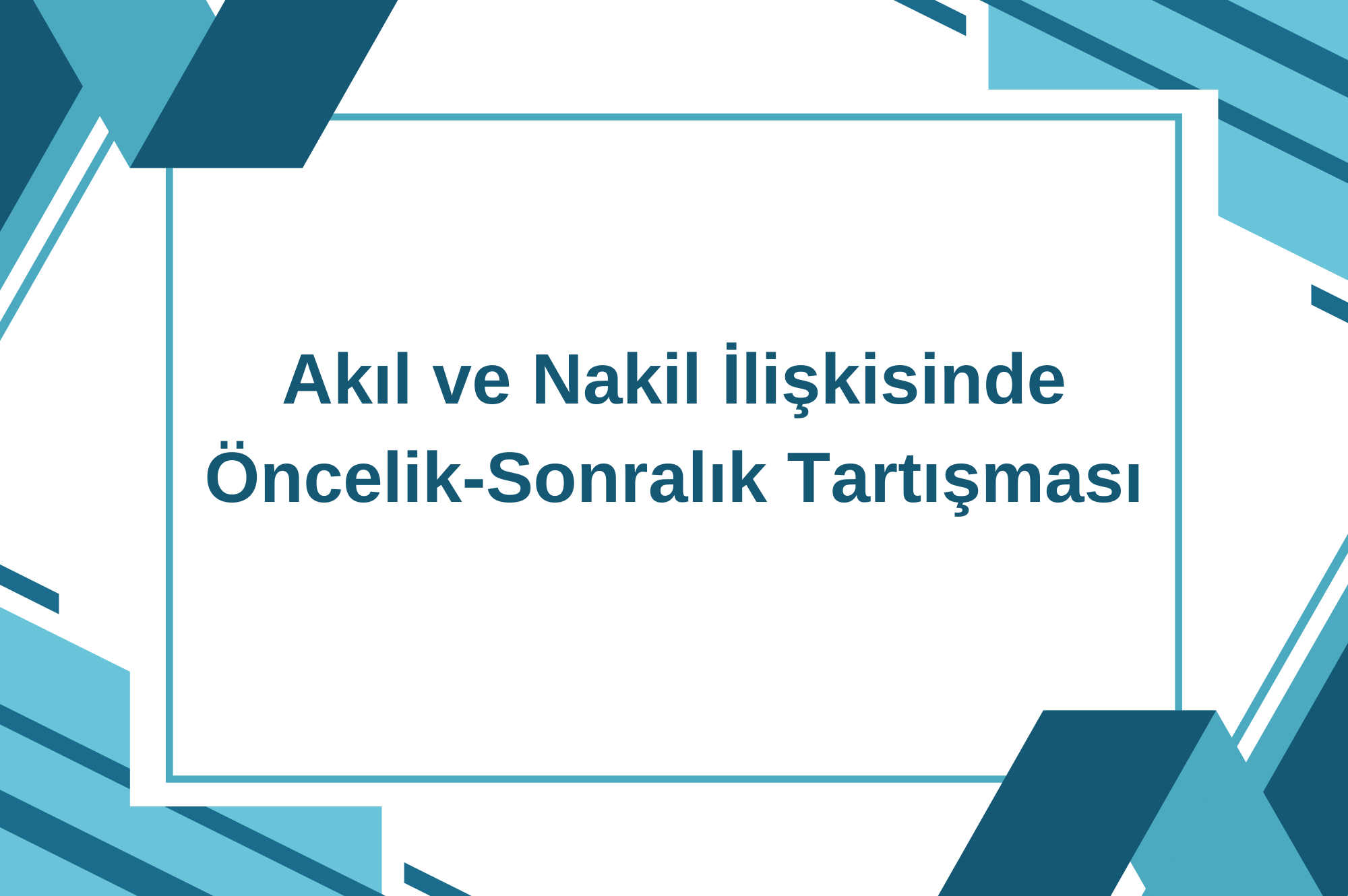 Akıl ve Nakil İlişkisinde Öncelik-Sonralık Tartışması