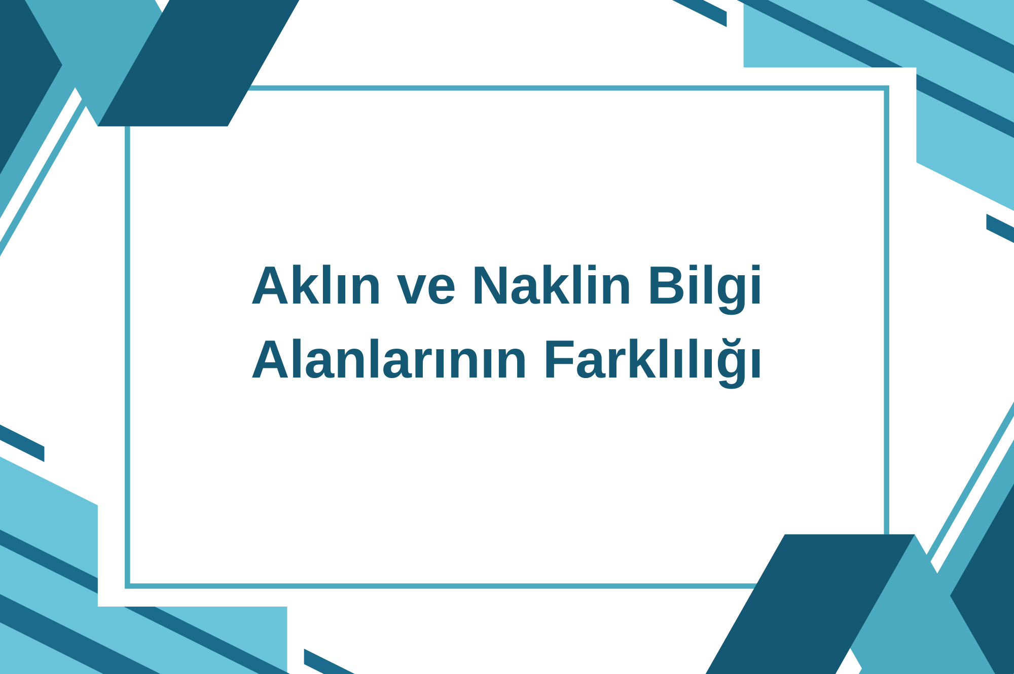 Aklın ve Naklin Bilgi Alanlarının Farklılığı