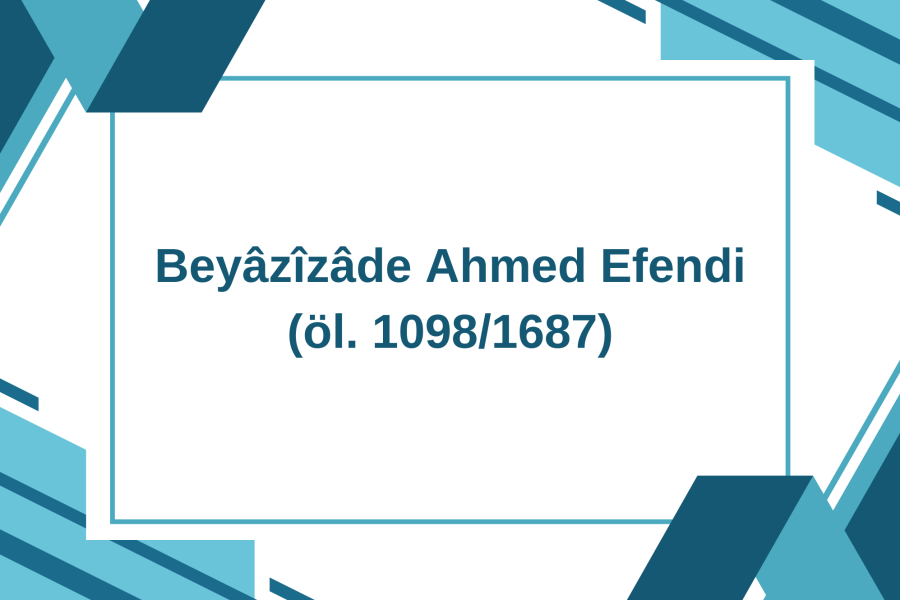 Beyâzîzâde Ahmed Efendi (öl. 1098/1687)