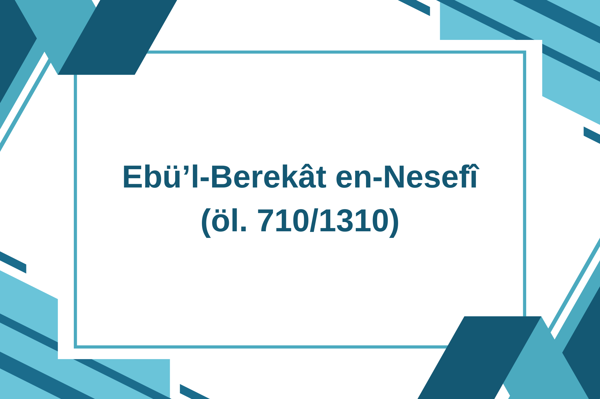 Ebü’l-Berekât en-Nesefî (öl. 710/1310)